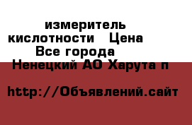 измеритель    кислотности › Цена ­ 380 - Все города  »    . Ненецкий АО,Харута п.